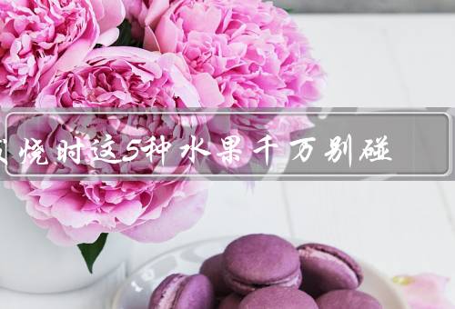发烧时这5种水果千万别碰