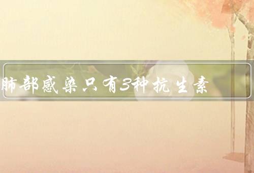 肺部感染只有3种抗生素