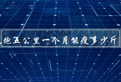 每天跑五公里一个月能瘦多少斤