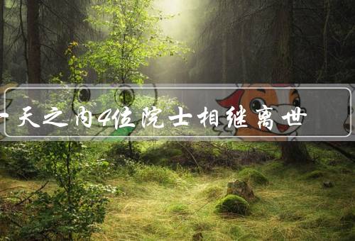 一天之内4位院士相继离世