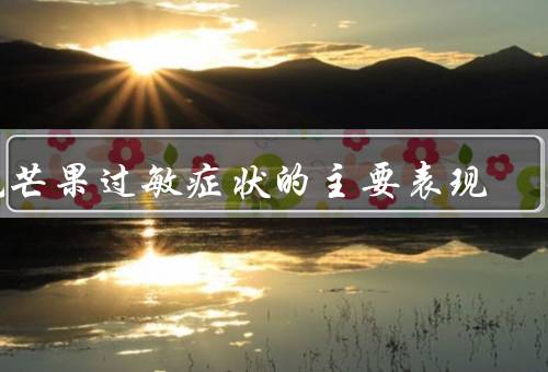 吃芒果过敏症状的主要表现