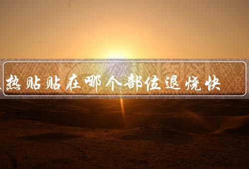 退热贴贴在哪个部位退烧快，大椎穴／额头（正确贴退热贴位置图片）