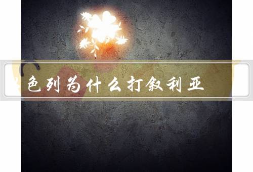 以色列为什么打叙利亚