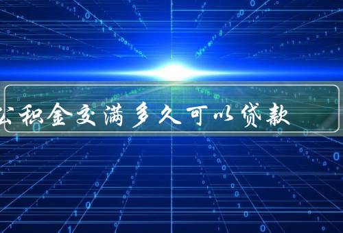 公积金交满多久可以贷款