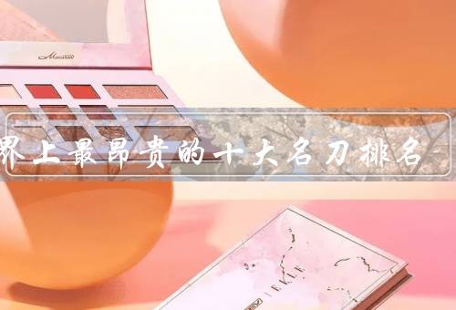 世界上最昂贵的十大名刀排名