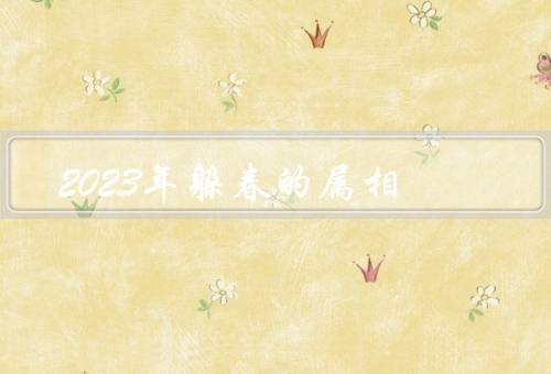 2023年躲春的属相，猴／蛇／鸡( 不躲春可能会变得非常倒霉)