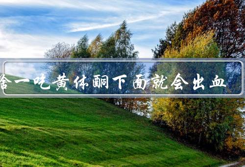 为啥一吃黄体酮下面就会出血