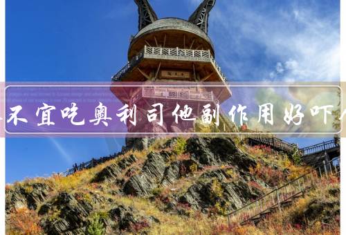 三种人不宜吃奥利司他副作用好吓人