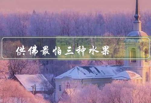 供佛最怕三种水果