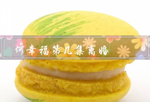 何幸福第几集离婚