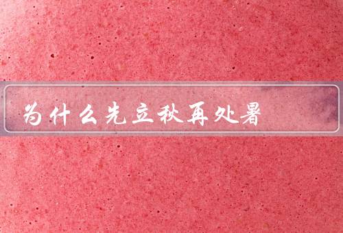 为什么先立秋再处暑