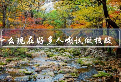 为什么现在好多人嘲讽做核酸