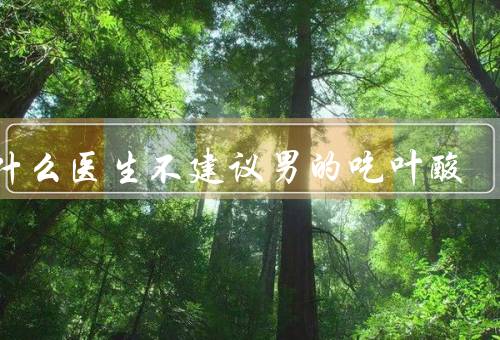为什么医生不建议男的吃叶酸