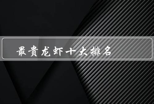 最贵龙虾十大排名