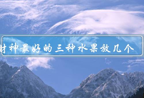 供财神最好的三种水果放几个，柑橘／苹果／葡萄