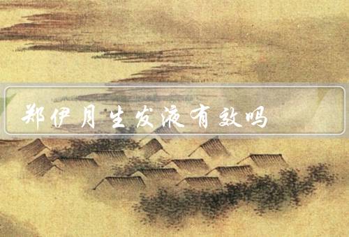 郑伊月生发液有效吗