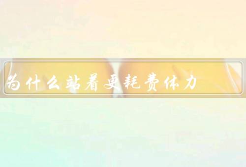 为什么站着更耗费体力
