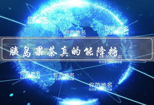 胰岛果茶真的能降糖