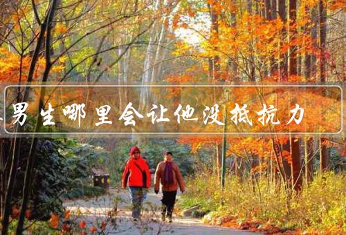 亲男生哪里会让他没抵抗力