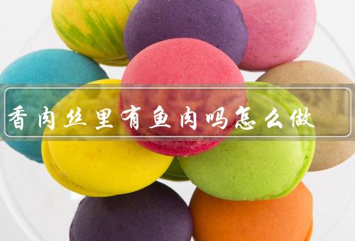 鱼香肉丝里有鱼肉吗怎么做