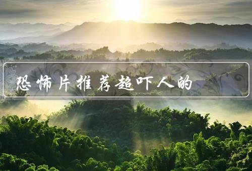 恐怖片推荐超吓人的