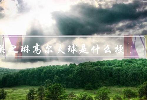 关之琳高尔夫球是什么梗