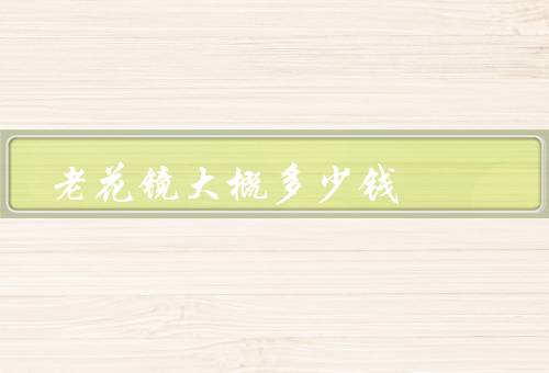 老花镜大概多少钱