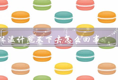 体温计甩不下去怎么回事