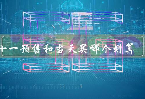双十一预售和当天买哪个划算