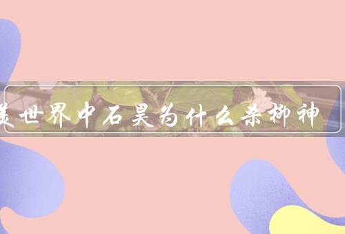 完美世界中石昊为什么杀柳神