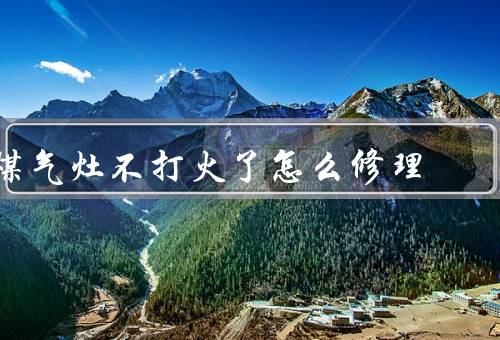 煤气灶不打火了怎么修理