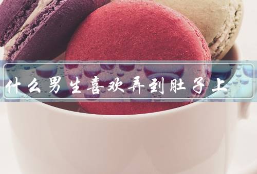 为什么男生喜欢弄到肚子上
