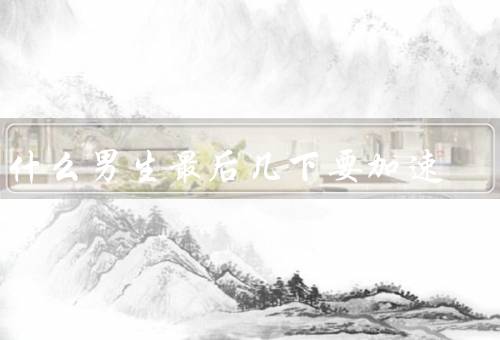 为什么男生最后几下要加速