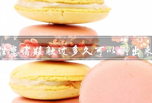 跟阳性患者接触过多久可以测出来