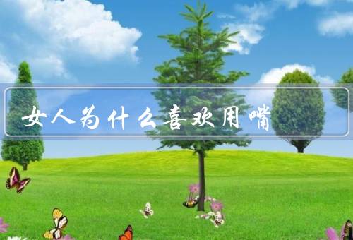 女人为什么喜欢用嘴