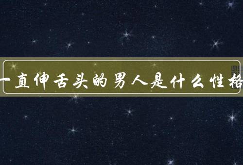 接吻一直伸舌头的男人是什么性格