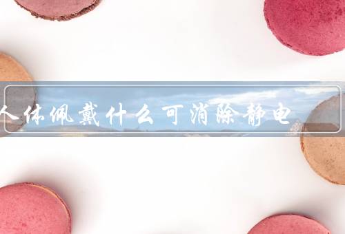 人体佩戴什么可消除静电