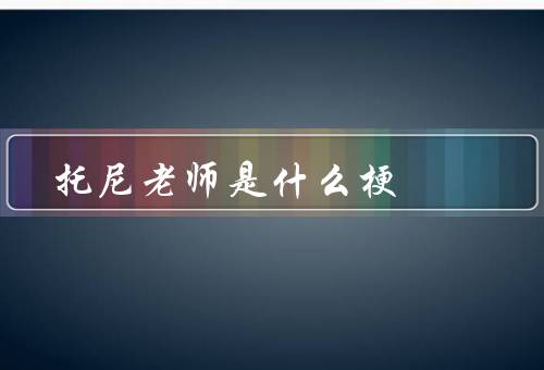 托尼老师是什么梗
