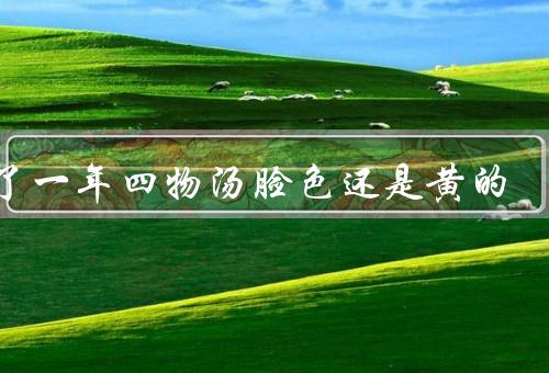喝了一年四物汤脸色还是黄的