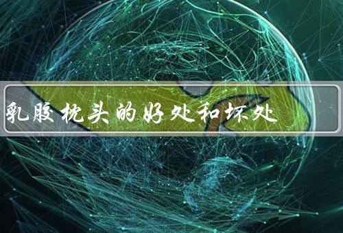 乳胶枕头的好处和坏处