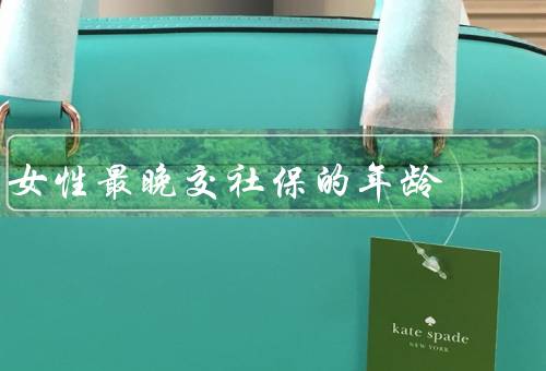 女性最晚交社保的年龄