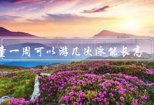 儿童一周可以游几次泳能长高