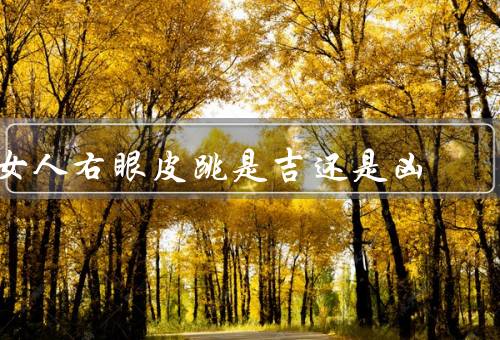 女人右眼皮跳是吉还是凶