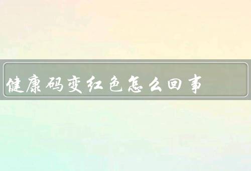健康码变红色怎么回事