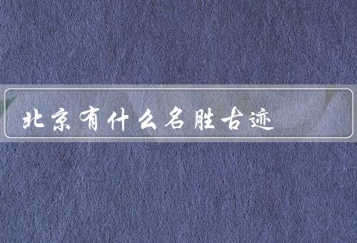 北京有什么名胜古迹