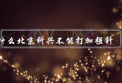 为什么北京科兴不能打加强针