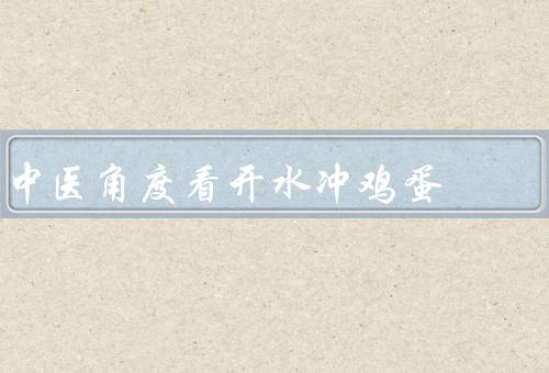 中医角度看开水冲鸡蛋