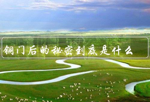 青铜门后的秘密到底是什么