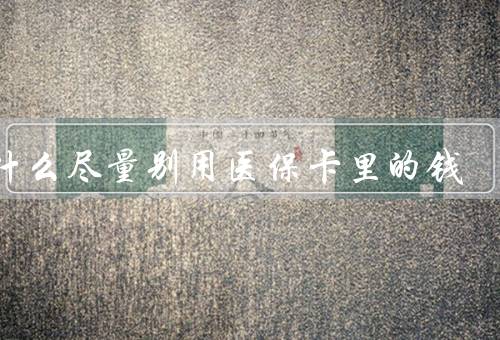 为什么尽量别用医保卡里的钱