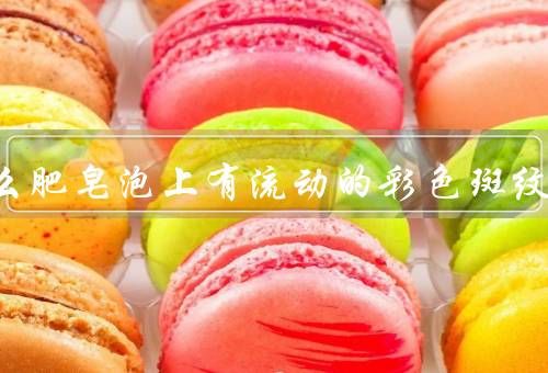 为什么肥皂泡上有流动的彩色斑纹